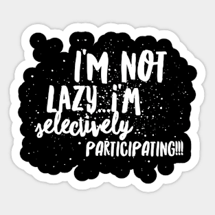 I'm not LAZY...I'm SELECTIVY PARTICIPATING!!! Sticker